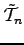 $ \tilde{\mathcal{T}}_n$